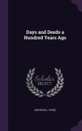 Days And Deeds A Hundred Years Ago di Gertrude L Stone edito da Palala Press