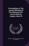 Proceedings At The Annual Meeting Of The National Civil-service Reform League, Issue 19 edito da Palala Press
