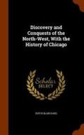 Discovery And Conquests Of The North-west, With The History Of Chicago di Rufus Blanchard edito da Arkose Press