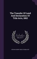 The Transfer Of Land And Declaration Of Title Acts, 1862 di Richard Denny Urlin, Thomas Key edito da Palala Press