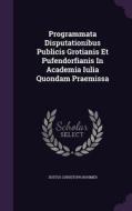 Programmata Disputationibus Publicis Grotianis Et Pufendorfianis In Academia Iulia Quondam Praemissa di Justus Christoph Bohmer edito da Palala Press