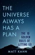 Universe Always Has a Plan: The 10 Golden Rules of Letting Go di Matt Kahn edito da HAY HOUSE