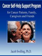 Cancer Self-Help Support Program for Cancer Patients, Family, Care Givers and Friends di Jacob Swilling edito da Lulu.com