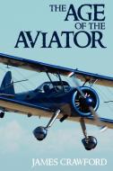 The Age of the Aviator di James Crawford edito da Lulu.com