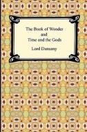 The Book of Wonder and Time and the Gods di Edward John Moreton Dunsany edito da Digireads.com