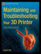Maintaining and Troubleshooting Your 3D Printer di Charles Bell edito da Apress