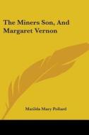 The Miners Son, And Margaret Vernon di Matilda Mary Pollard edito da Kessinger Publishing, Llc