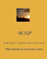 Wip: And Have I Gotta Deal for You! di Mike Barden edito da Createspace
