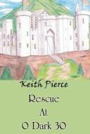 Rescue At 0 Dark 30 di Keith Pierce edito da America Star Books