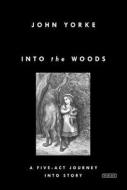 Into the Woods: A Five-ACT Journey Into Story di John Yorke edito da Overlook Press