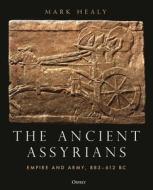 The Ancient Assyrians: Empire and Army, 883-612 BC di Mark Healy edito da OSPREY PUB INC