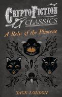 A Relic of the Pliocene (Cryptofiction Classics - Weird Tales of Strange Creatures) di Jack London edito da Cryptofiction Classics