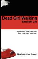 Dead Girl Walking: The Guardian Book 1 di Elizabeth Lee edito da Createspace