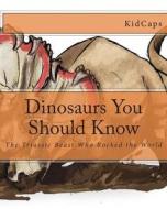 Dinosaurs You Should Know: The Triassic Beast Who Rocked the World (a History Just for Kids) di Kidcaps edito da Createspace