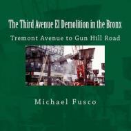 The Third Avenue El Demolition in the Bronx: Tremont Avenue to Gun Hill Road di Michael J. Fusco edito da Createspace