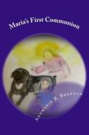 Maria's First Communion di Annmarie B. Brennan edito da Createspace
