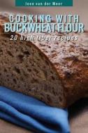 Cooking with Buckwheat Flour: 20 High Fiber Recipes di Jeen Van Der Meer edito da Createspace