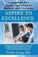 Aspire to Excellence: Guidepoints for a Young Man's Path to Making Good Decisions di Yvette Long edito da Createspace