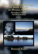 Over Three Hundred Years of Black People in Blounts Creek, Beaufort County, North Carolina di Bunyon Keys edito da Xlibris