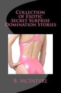 Collection of Exotic Secret Surprise Domination Stories di B. McIntyre edito da Createspace