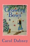 Growing Bows: A Children's Storybook Where Fantasy and Education Joins Hands about Monarch Butterfly, Sunflowers, Birds and the Hone di Carol Dabney edito da Createspace