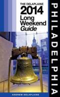 Philadelphia - The Delaplaine 2014 Long Weekend Guide di Andrew Delaplaine edito da Createspace