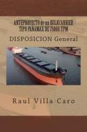 Anteproyecto de Un Bulkcarrier Tipo Panamax de 75000 TPM: Disposicion General di Raul Villa Caro edito da Createspace
