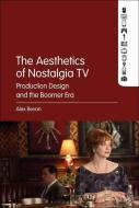 The Aesthetics of Nostalgia TV: Production Design and the Boomer Era di Alex Bevan edito da BLOOMSBURY ACADEMIC