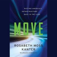 Move: Putting America S Infrastructure Back in the Lead di Rosabeth Moss Kanter edito da Blackstone Audiobooks