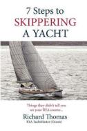 7 Steps to Skippering a Yacht: Things They Didn't Tell You on Your Rya Course di MR Richard P. Thomas edito da Createspace