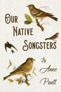 OUR NATIVE SONGSTERS di Anne Pratt edito da FB&C LTD