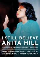 I Still Believe Anita Hill: Three Generations Discuss the Legacy of Speaking the Truth to Power edito da FEMINIST PR