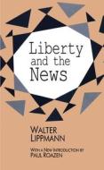 Liberty And The News di Walter Lippmann edito da Transaction Publishers