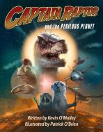 Captain Raptor and the Perilous Planet di Kevin O'Malley, Patrick (University of London) O'Brien edito da Charlesbridge Publishing,U.S.