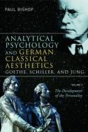 Analytical Psychology and German Classical Aesthetics: Goethe, Schiller, and Jung, Volume 1 di Paul Bishop edito da Taylor & Francis Ltd