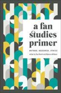 A Fan Studies Primer di Rebecca Williams edito da University Of Iowa Press