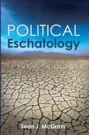 Political Eschatology di Sean J. McGrath edito da Pickwick Publications