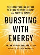 Bursting with Energy: The Breakthrough Method to Renew Youthful Energy and Restore Health, 2nd Edition di Frank Shallenberger edito da TURNER