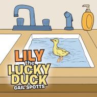 Lily the Lucky Duck di Gail Spotts edito da AuthorHouse