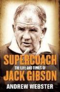Supercoach: The Life and Times of Jack Gibson di Andrew Webster edito da Allen & Unwin Australia