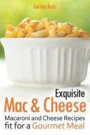 EXQUISITE MAC & CHEESE di Gordon Rock edito da INDEPENDENTLY PUBLISHED