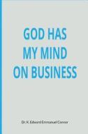 God Has My Mind on Business di Kenton Connor, K. Edward Emmanuel Connor edito da INDEPENDENTLY PUBLISHED
