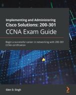 Implementing And Administering Cisco Solutions: 200-301 Ccna Exam Guide di Glen D. Singh edito da Packt Publishing Limited
