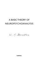 A Basic Theory Of Neuropsychoanalysis di W. M. Bernstein edito da Taylor & Francis Ltd