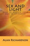 Sex and Light: How to Google Your Way to Godhood di Alan Richardson edito da Twin Eagles Publishing