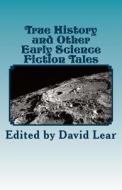 True History and Other Early Science Fiction Tales di David Lear edito da Firestone Books
