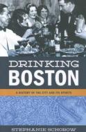 Drinking Boston di Stephanie Schorow edito da Union Park Press