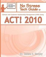 No Stress Tech Guide To Contact & Customer Relationship Management (crm) Using Act! 2010 di Indera Murphy edito da Tolana Publishing