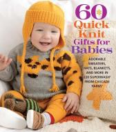 60 Quick Knit Gifts for Babies: Adorable Sweaters, Hats, Blankets, and More in 220 Superwash(r) from Cascade Yarns(r) di Sixth&spring Books edito da SIXTH & SPRING BOOKS