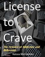 License to Crave: The Science of Addiction and Behaviour di Ma Natasa Michaelides edito da Createspace Independent Publishing Platform